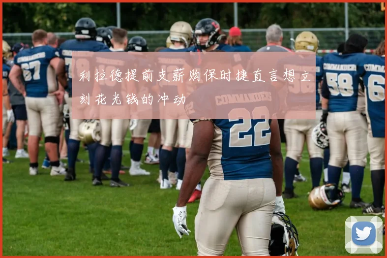 利拉德提前支薪购保时捷直言想立刻花光钱的冲动